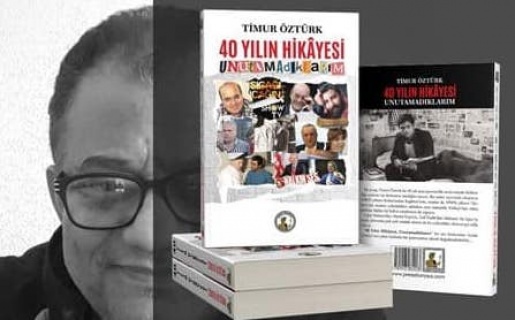 Timur Öztürk’ün yeni kitabı 40 Yılın Hikâyesi Unutamadıklarım yayımlandı